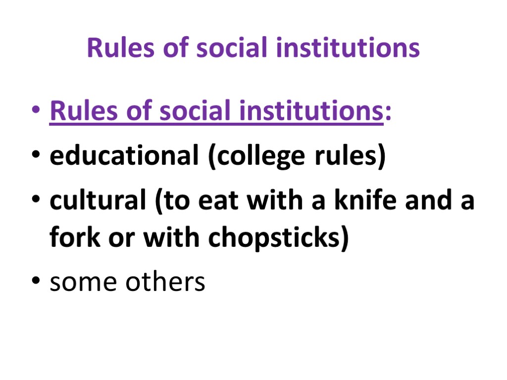 Rules of social institutions Rules of social institutions: educational (college rules) cultural (to eat